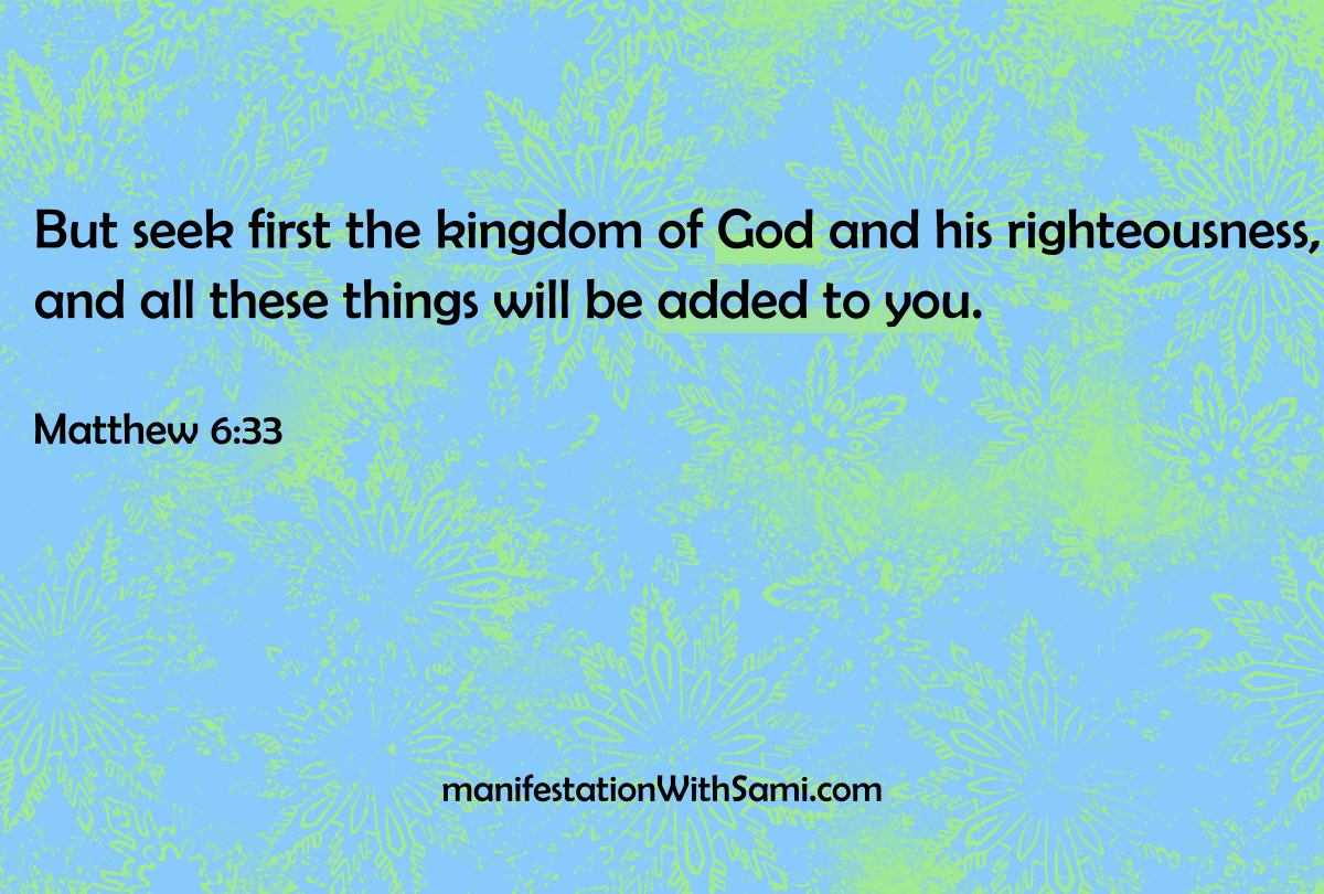 "But seek first the kingdom of God and his righteousness, and all these things will be added to you." Matthew 6:33