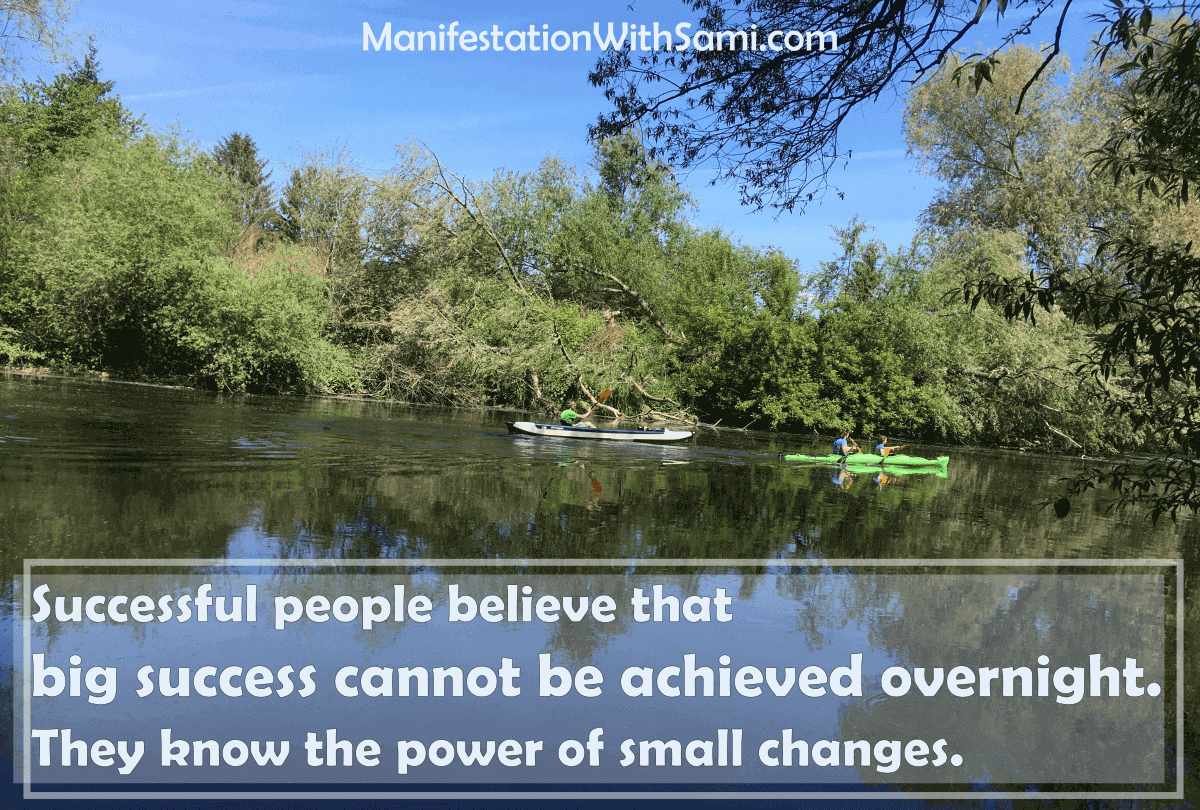 Successful people believe on the power of small changes in the life.