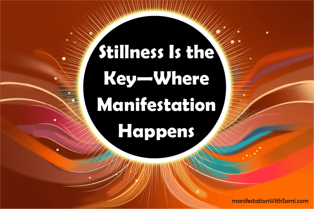 Stillness Is the Key—Where Manifestation Happens