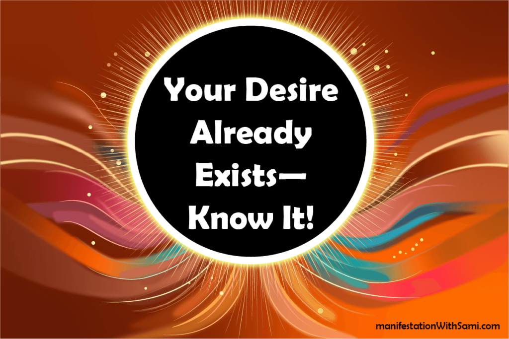 Your Desire Already Exists— know it.